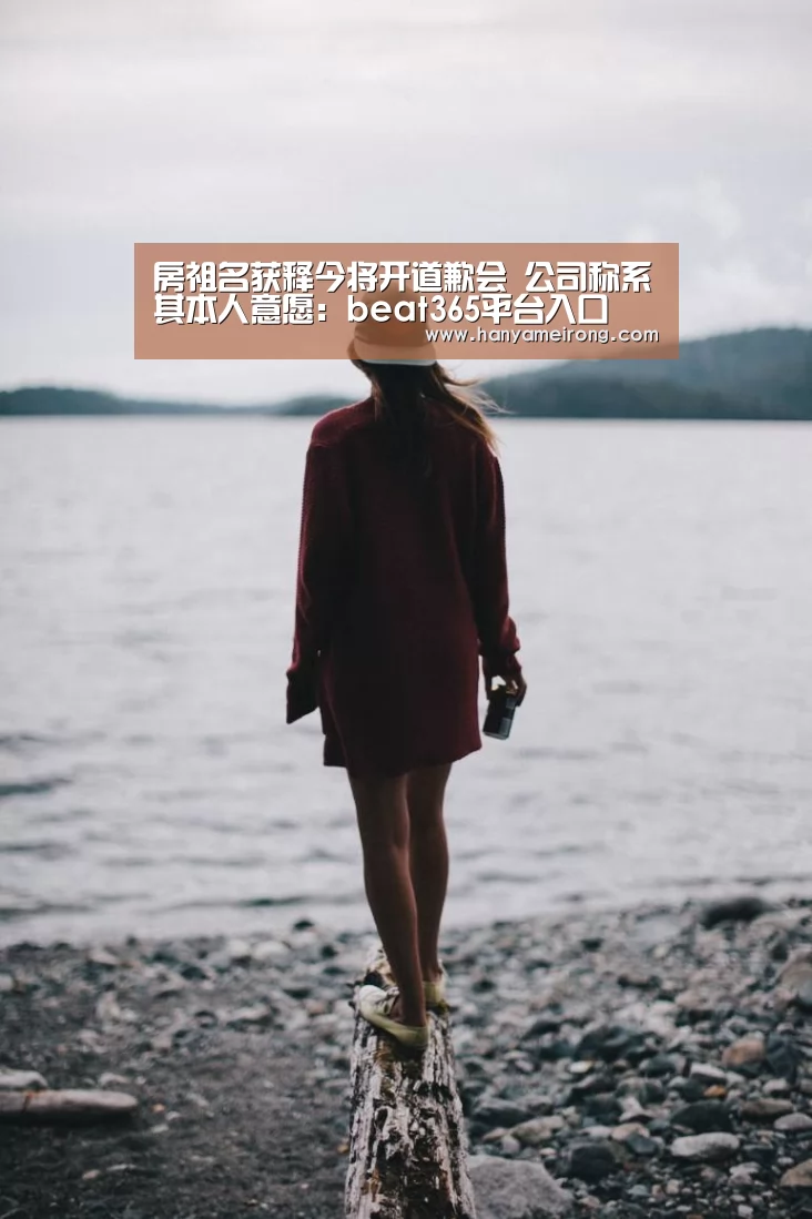 房祖名获释今将开道歉会 公司称系其本人意愿:beat365平台入口(图1) 房祖名获释今将开道歉会 公司称系其本人意愿:beat365平台入口(图1)